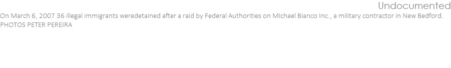On March 6, 2007 36 illegal immigrants weredetained after a raid by Federal Authorities on Michael Bianco Inc., a military contractor in New Bedford.   