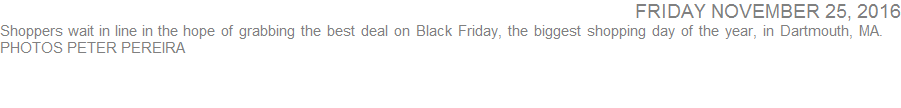 Shoppers wait in line in the hope of grabbing the best deal on Black Friday, the biggest shopping day of the year, in Dartmouth, MA.    PHOTOS PETER PEREIRA 