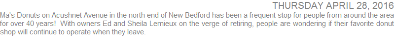 Ma's Donuts on Acushnet  Avenue in the north end of New Bedford has been a frequent stop for people from around the area for over 40 years!  With owners Ed and Sheila Lemieux on the verge of retiring, people are wondering if their favorite donut shop will continue to operate when they leave.