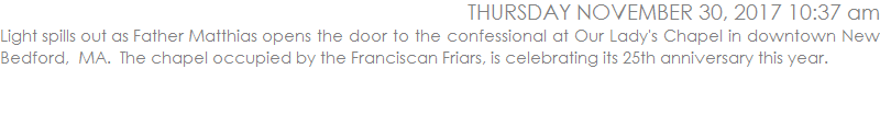 Light spills out as Father Matthias opens the door to the confessional at Our Lady's Chapel in downtown New Bedford,  MA.  The chapel occupied by the Franciscan Friars, is celebrating its 25th anniversary this year