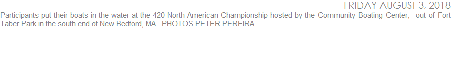 Participants put their boats in the water at the 420 North American Championship hosted by the Community Boating Center,  out of Fort Taber Park in the south end of New Bedford, MA.  PHOTOS PETER PEREIRA