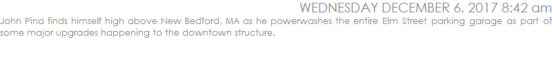 John Pina finds himself high above New Bedford, MA as he powerwashes the entire Elm Street parking garage as part of some major upgrades happening to the downtown structure.