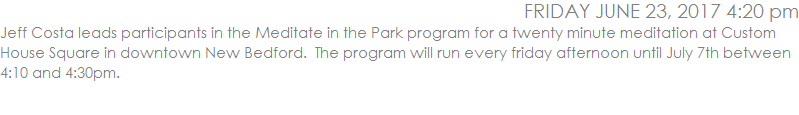 Jeff Costa leads participants in the Meditate in the Park program for a twenty minute meditation at Custom House Square in downtown New Bedford.  The program will run every friday afternoon until July 7th between 4:10 and 4:30pm. 