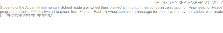 Students of the Acushnet Elementary School made a pinwheel then 'planted' it in front of their school in celebration of 'Pinwheels for Peace' program started in 2005 by two art teachers from Florida.  Each pinwheel contains a message for peace written by the student who made it. PHOTOS PETER PEREIRA