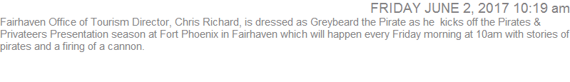 Fairhaven Office of Tourism Director, Chris Richard, is dressed as Greybeard the Pirate as he  kicks off the Pirates & Privateers Presentation season at Fort Phoenix in Fairhaven which will happen every Friday morning at 10am with stories of pirates and a firing of a cannon.