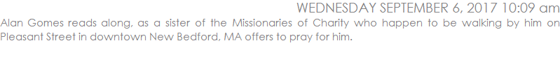Alan Gomes reads along, as a sister of the Missionaries of Charity who happen to be walking by him on Pleasant Street in downtown New Bedford, MA offers to pray for him. 