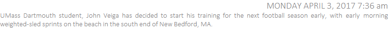 UMass Dartmouth student, John Veiga has decided to start his training for the next football season early with early morning weighted-sled sprints on the beach in the south end of New Bedford, MA.