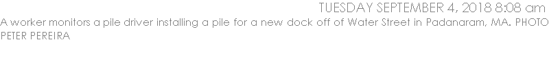 A worker monitors a pile driver installing a pile for a new dock off of Water Street in Padanaram, MA. PHOTO PETER PEREIRA