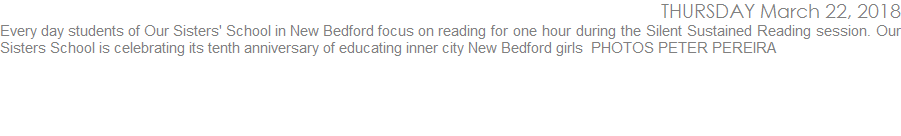 Every day students of Our Sisters School in New Bedford focus on reading for one hour during the Silent Sustained Reading session. Our Sisters School is celebrating its tenth anniversary of educating inner city New Bedford 