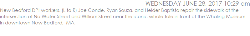 New Bedford DPI workers, (L to R) Joe Conde, Ryan Souza, and Helder Baptista repair the sidewalk at the intersection of No Water Street and William Street near the iconic whale tale in front of the Whaling Museum. 