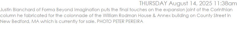 Justin Blanchard of Forma Beyond Imagination puts the final touches on the expansion joint of the Corinthian column he fabricated for the colonnade of the William Rodman House & Annex building on County Street in New Bedford, MA which is currently for sale. PHOTO PETER PEREIRA